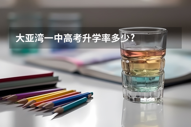 大亚湾一中高考升学率多少?