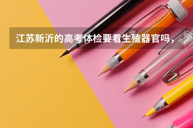 江苏新沂的高考体检要看生殖器官吗，过来人告诉一下，还有，在哪里体检