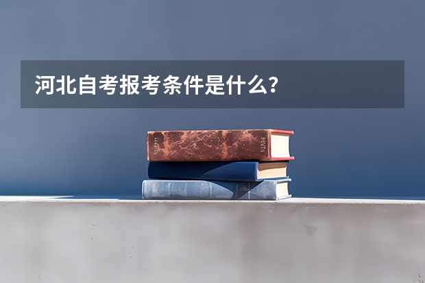 河北自考报考条件是什么？