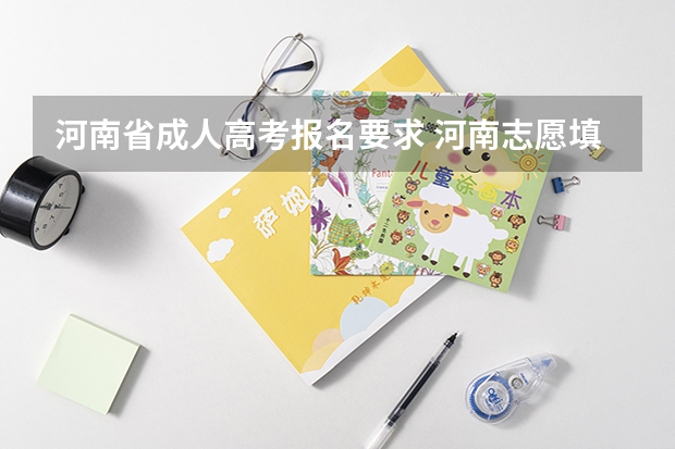 河南省成人高考报名要求 河南志愿填报流程详细
