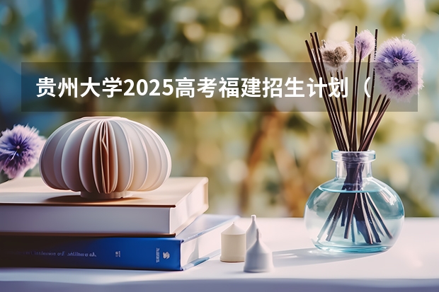 贵州大学2025高考福建招生计划（2026参考）