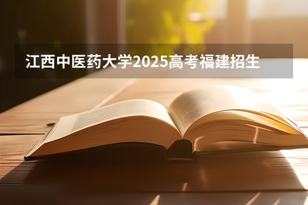 江西中医药大学2025高考福建招生计划（2026参考）