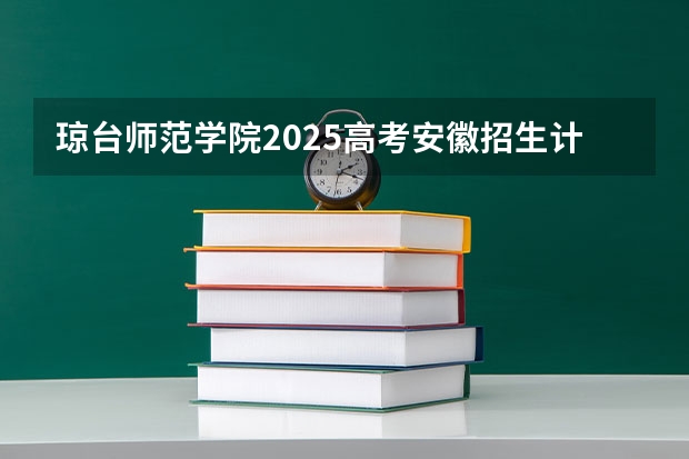 琼台师范学院2025高考安徽招生计划