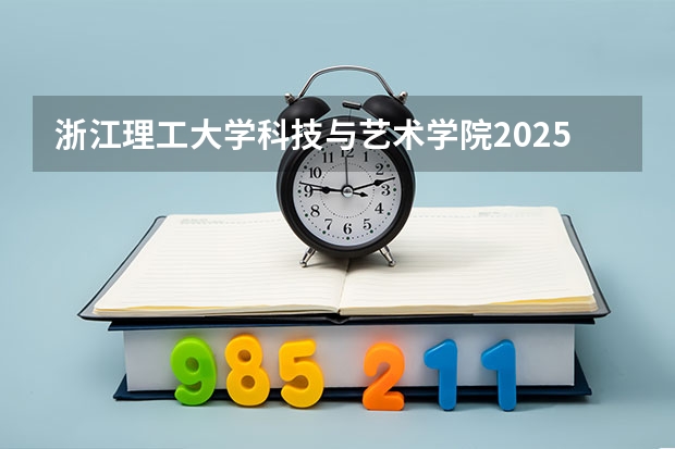浙江理工大学科技与艺术学院2025高考四川招生计划（2026参考）