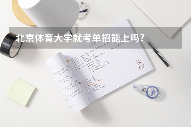 北京体育大学就考单招能上吗?