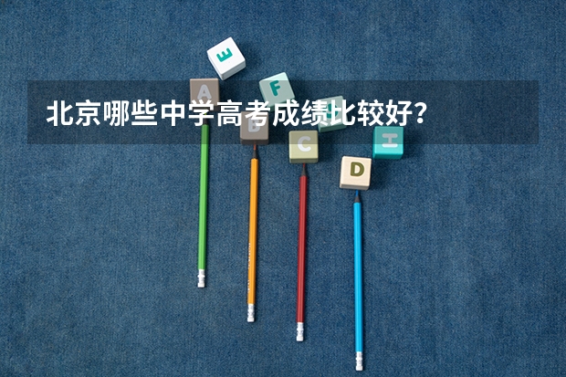 北京哪些中学高考成绩比较好？