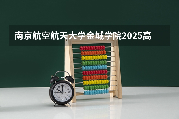 南京航空航天大学金城学院2025高考江西招生计划（2026参考）