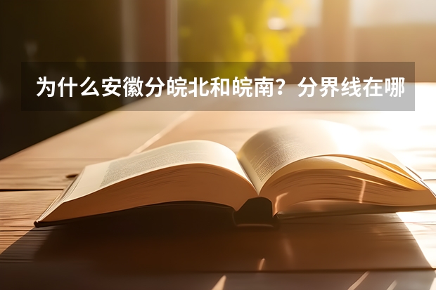 为什么安徽分皖北和皖南？分界线在哪里？