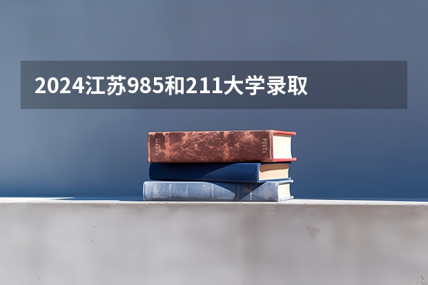 2024江苏985和211大学录取率是多少
