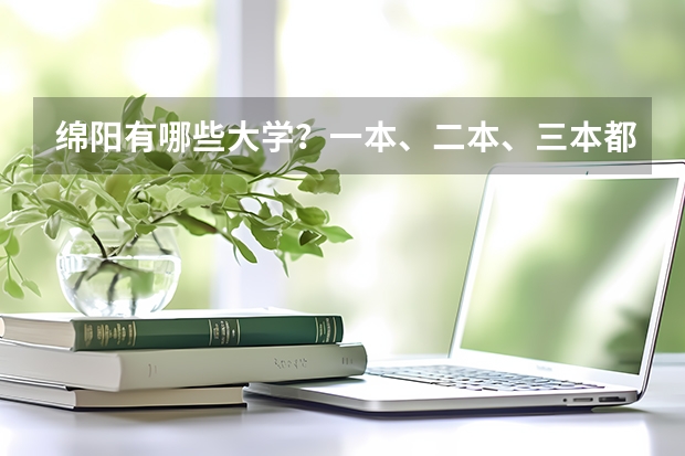 绵阳有哪些大学？一本、二本、三本都有哪些？