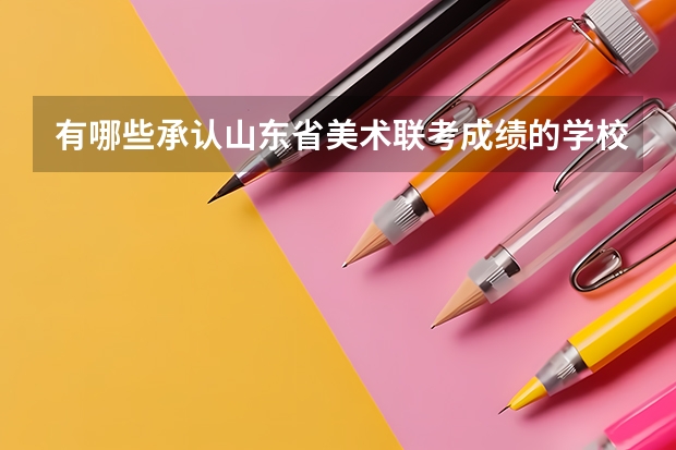 有哪些承认山东省美术联考成绩的学校？