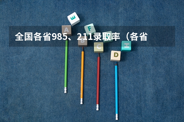 全国各省985、211录取率（各省高考录取率）
