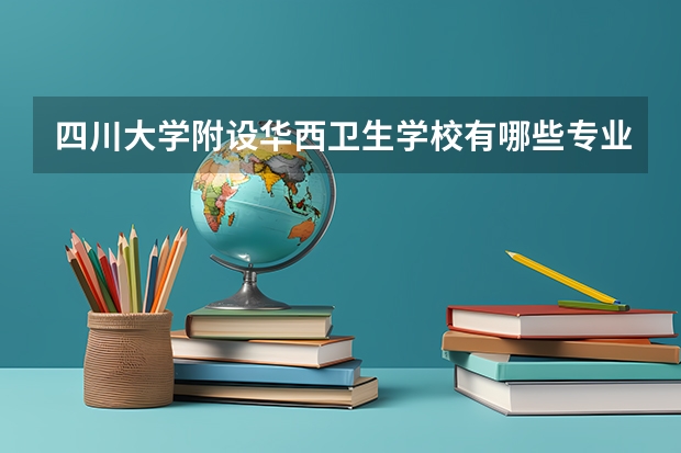 四川大学附设华西卫生学校有哪些专业 四川大学附设华西卫生学校就业选择