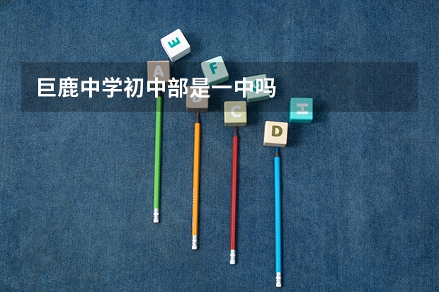 巨鹿中学初中部是一中吗