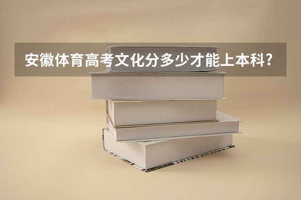 安徽体育高考文化分多少才能上本科?
