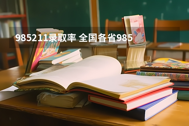 985211录取率 全国各省985、211录取率