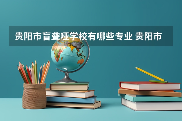贵阳市盲聋哑学校有哪些专业 贵阳市盲聋哑学校就业选择