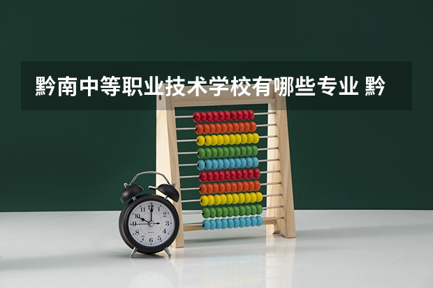 黔南中等职业技术学校有哪些专业 黔南中等职业技术学校就业选择