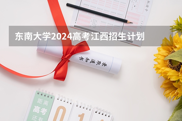 东南大学2024高考江西招生计划