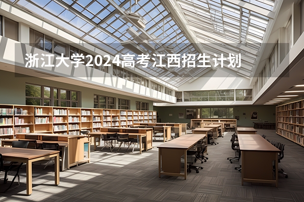 浙江大学2024高考江西招生计划