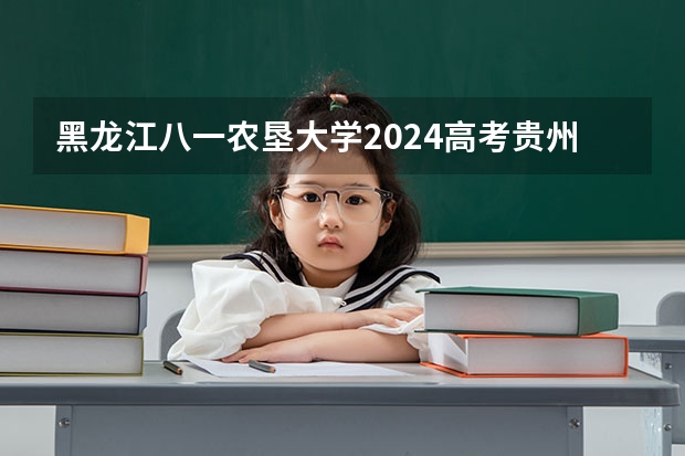 黑龙江八一农垦大学2024高考贵州招生计划