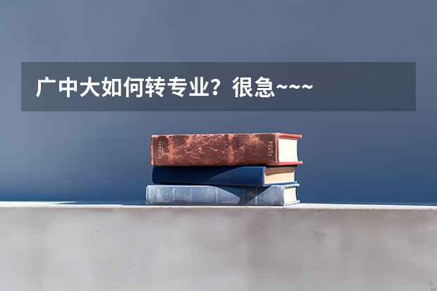 广中大如何转专业？很急~~~