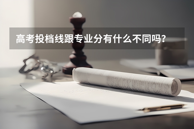 高考投档线跟专业分有什么不同吗？