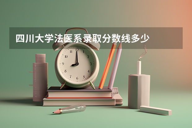 四川大学法医系录取分数线多少