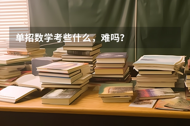 单招数学考些什么,难吗?