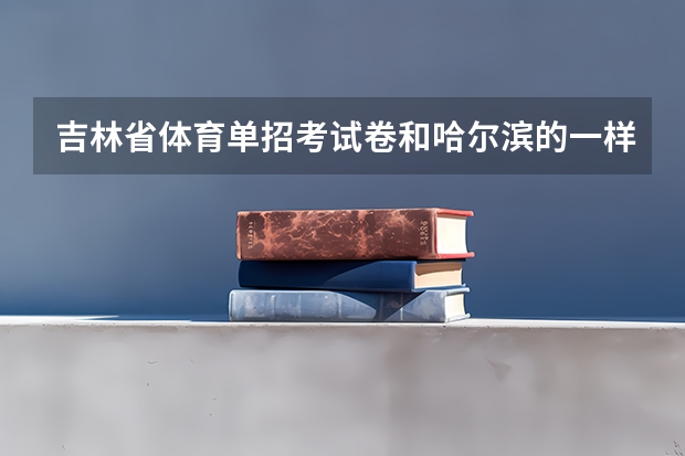 吉林省体育单招考试卷和哈尔滨的一样吗