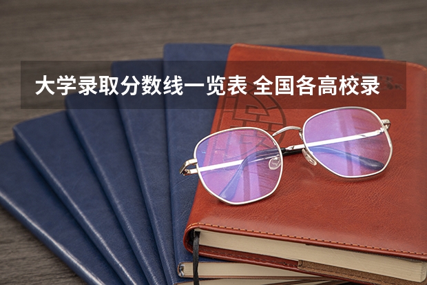 大学录取分数线一览表 全国各高校录取分数线一览表
