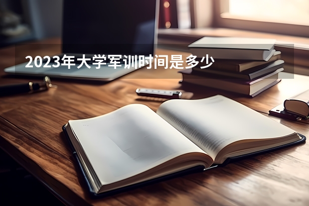 2023年大学军训时间是多少