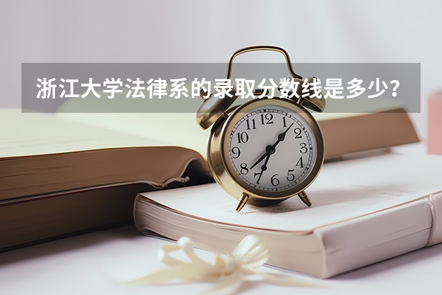 浙江大学法律系的录取分数线是多少？