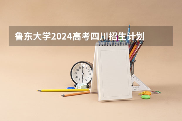 鲁东大学2024高考四川招生计划