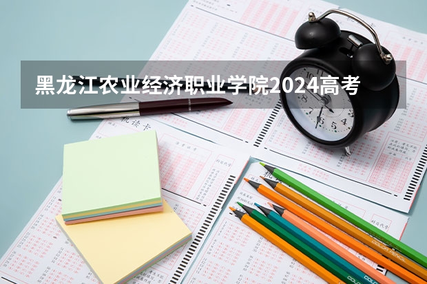 黑龙江农业经济职业学院2024高考吉林招生计划