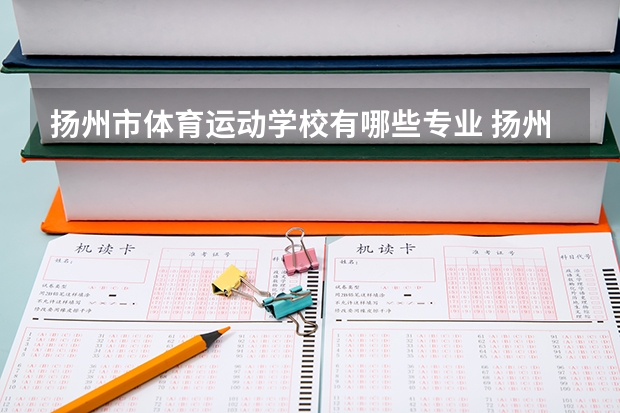 扬州市体育运动学校有哪些专业 扬州市体育运动学校就业选择