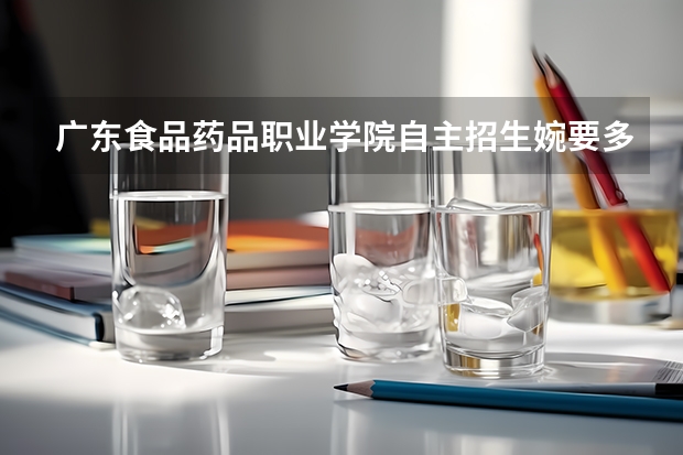 广东食品药品职业学院自主招生婉要多少分