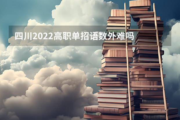 四川2022高职单招语数外难吗