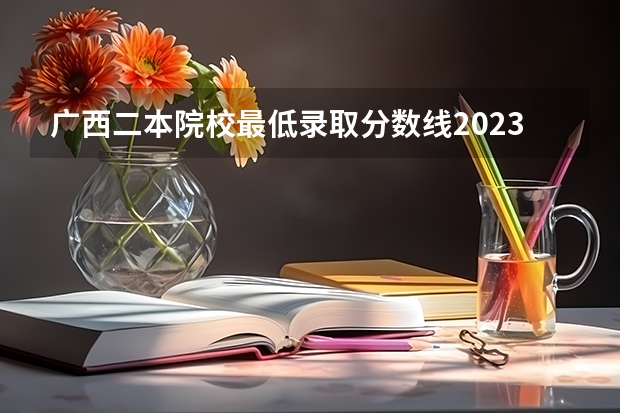 广西二本院校最低录取分数线2023（中国传媒大学南广学院-新闻学 09年广东文科生录取分数线?）