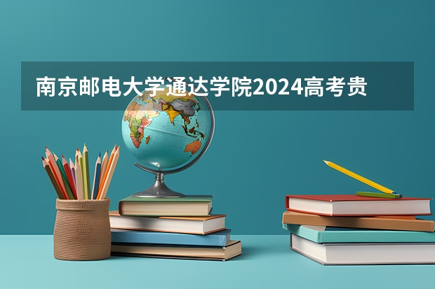南京邮电大学通达学院2024高考贵州招生计划