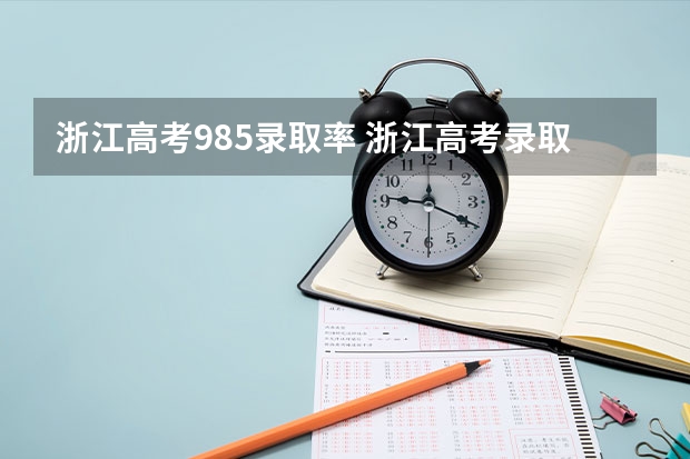 浙江高考985录取率 浙江高考录取率为85.9%