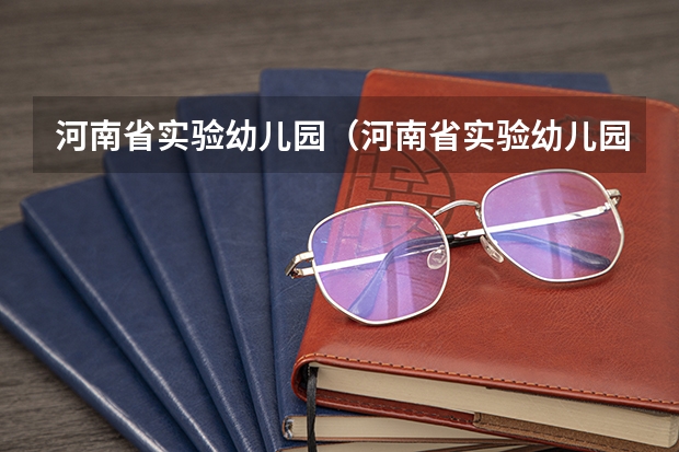 河南省实验幼儿园（河南省实验幼儿园好进不）（河南信阳航空职业学院招聘65人岗位表）