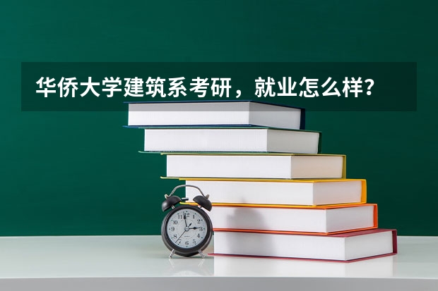 华侨大学建筑系考研，就业怎么样？