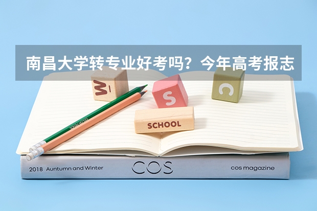 南昌大学转专业好考吗？今年高考报志愿时被调剂到历史系类了，怎么办