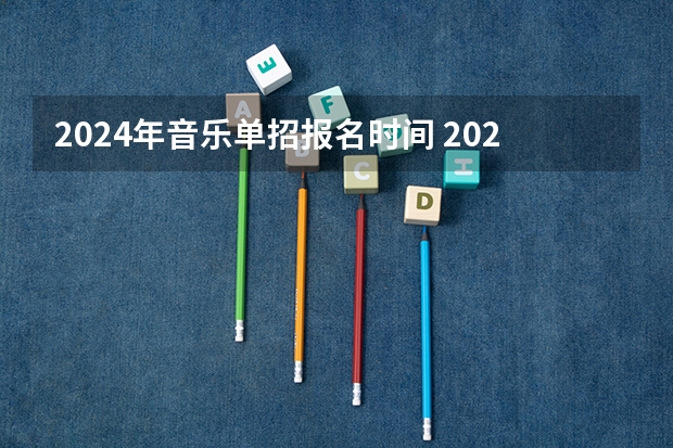 2024年音乐单招报名时间 2024年的高职单招的报名时间及流程政策