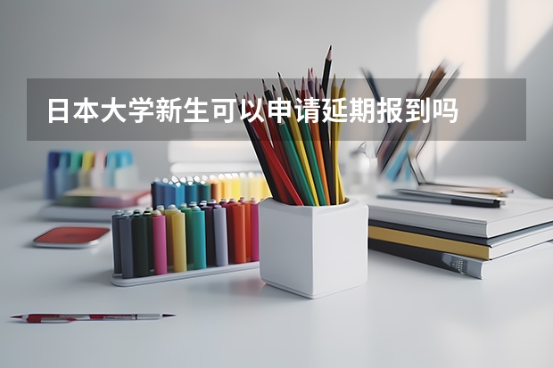 日本大学新生可以申请延期报到吗