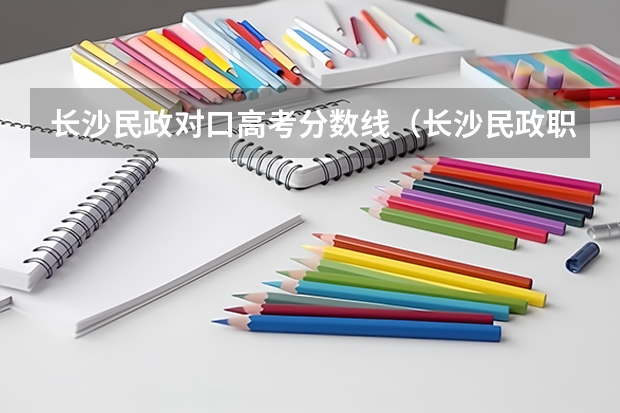 长沙民政对口高考分数线（长沙民政职业技术学院分数线）