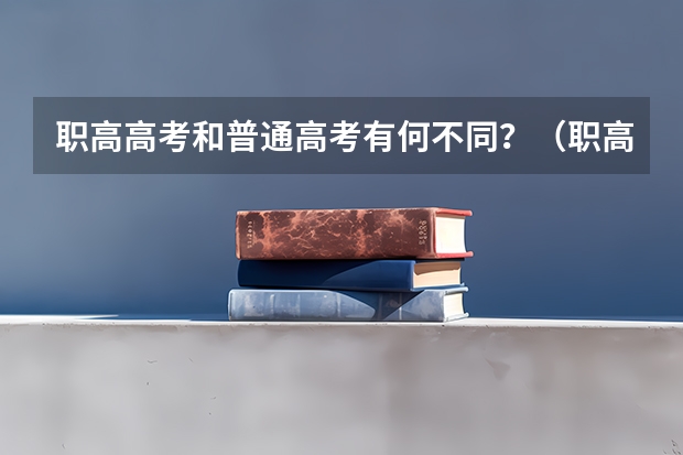 职高高考和普通高考有何不同？（职高本科录取线2023）