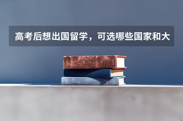 高考后想出国留学，可选哪些国家和大学