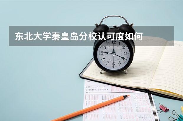 东北大学秦皇岛分校认可度如何